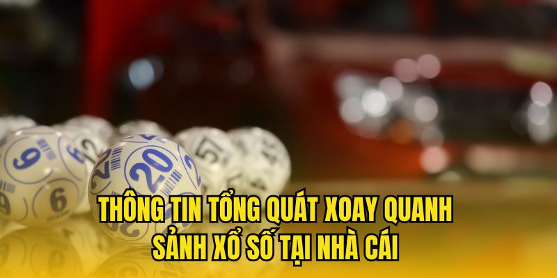 Thông tin tổng quát xoay quanh sảnh xổ số tại nhà cái