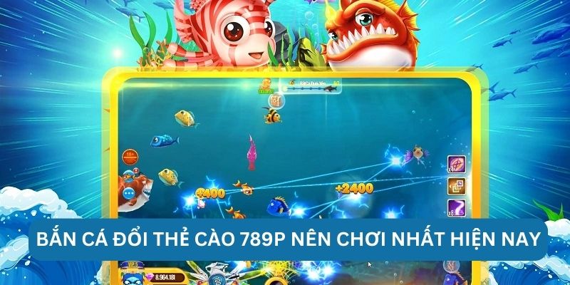 Bắn cá đổi thẻ cào 789P nên chơi nhất hiện nay
