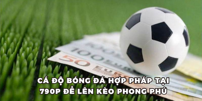 Cá độ bóng đá hợp pháp tại 789P để lên kèo phong phú
