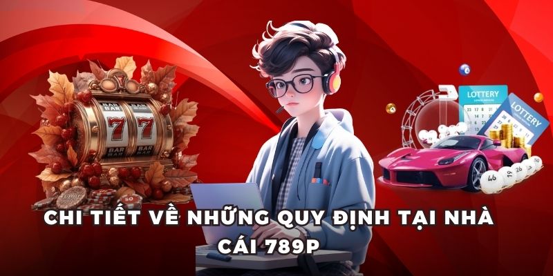 Chi tiết về những quy định tại nhà cái 789P