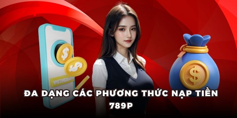 Đa dạng các phương thức nạp tiền 789P